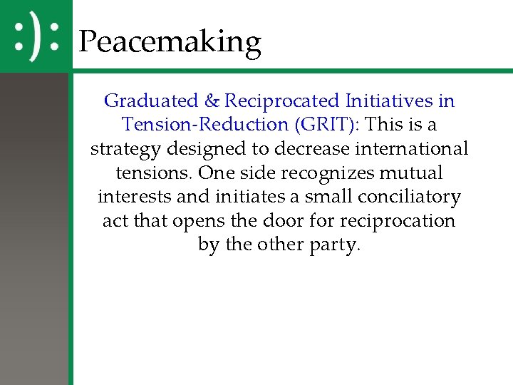 Peacemaking Graduated & Reciprocated Initiatives in Tension-Reduction (GRIT): This is a strategy designed to