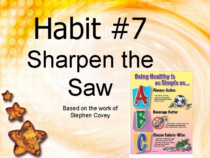 Habit #7 Sharpen the Saw Based on the work of Stephen Covey 