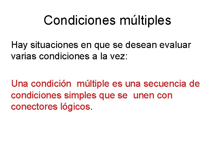 Condiciones múltiples Hay situaciones en que se desean evaluar varias condiciones a la vez: Condiciones múltiples Hay situaciones en que se desean evaluar varias condiciones a la vez: