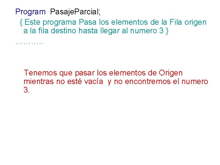 Program Pasaje. Parcial; { Este programa Pasa los elementos de la Fila origen a Program Pasaje. Parcial; { Este programa Pasa los elementos de la Fila origen a