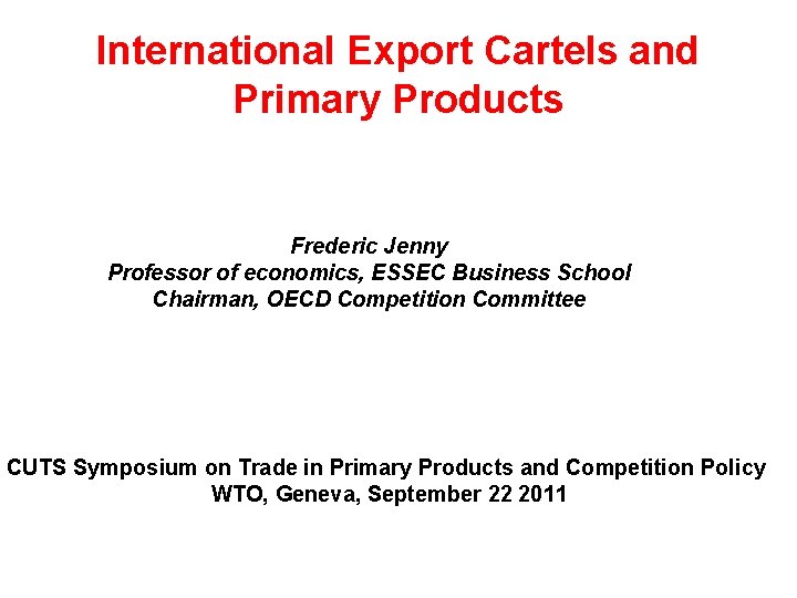 International Export Cartels and Primary Products Frederic Jenny Professor of economics, ESSEC Business School