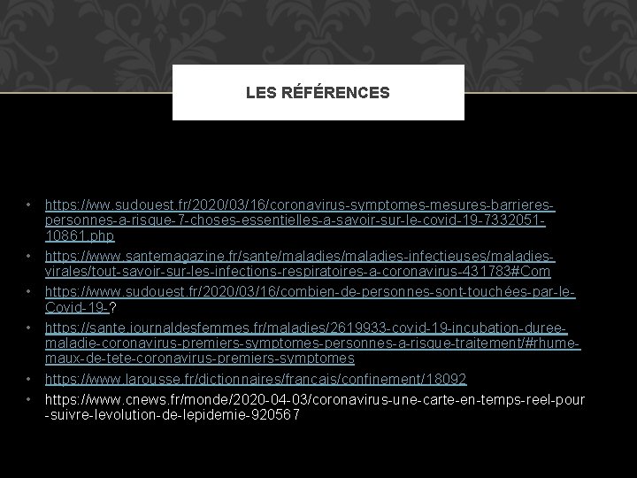 LES RÉFÉRENCES • • • https: //ww. sudouest. fr/2020/03/16/coronavirus-symptomes-mesures-barrierespersonnes-a-risque-7 -choses-essentielles-a-savoir-sur-le-covid-19 -733205110861. php https: //www.