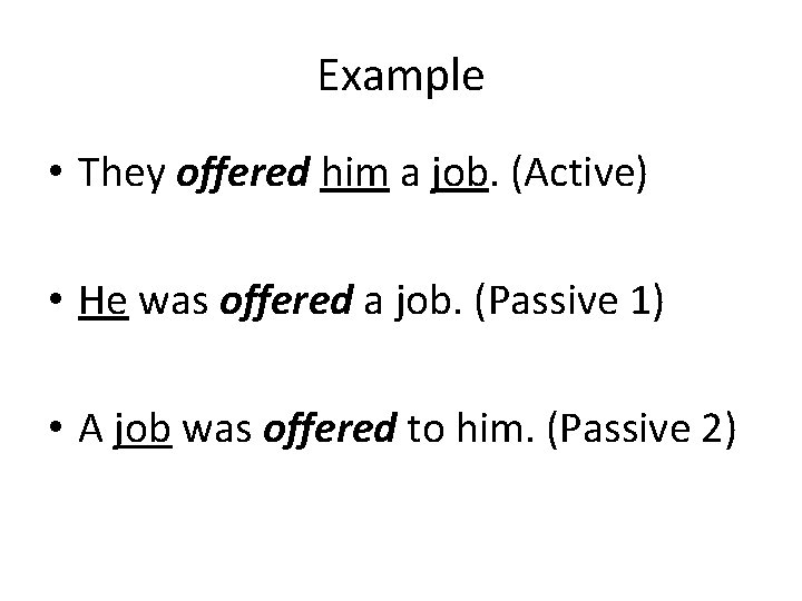 Example • They offered him a job. (Active) • He was offered a job.