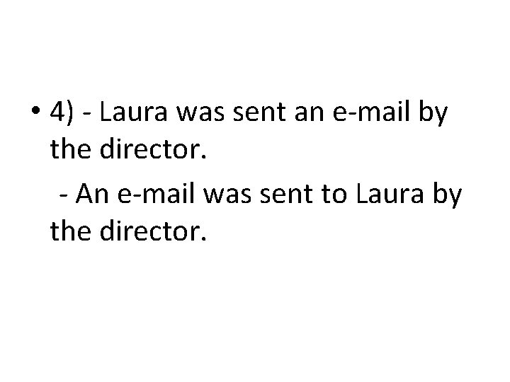  • 4) - Laura was sent an e-mail by the director. - An