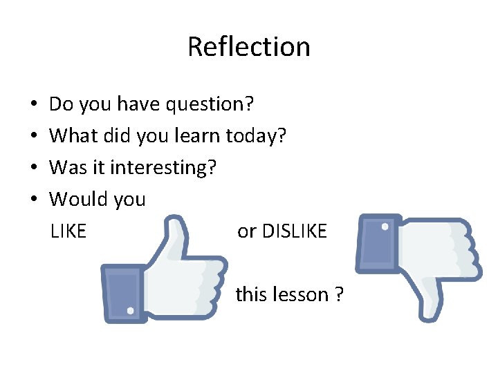 Reflection • • Do you have question? What did you learn today? Was it