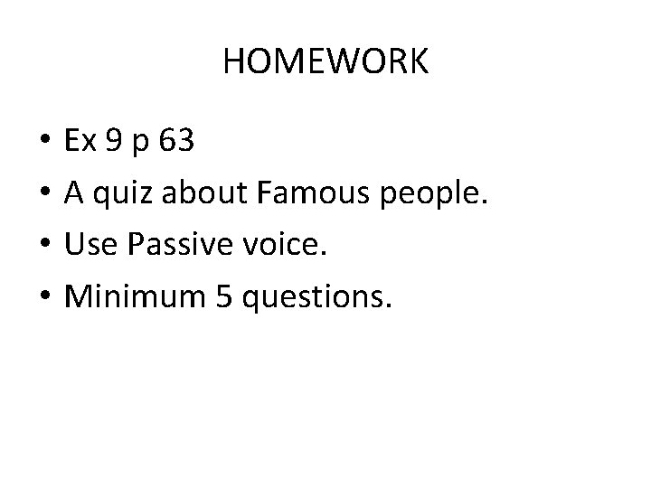 HOMEWORK • • Ex 9 p 63 A quiz about Famous people. Use Passive