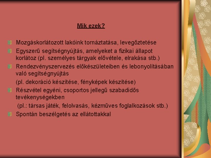 Mik ezek? Mozgáskorlátozott lakóink tornáztatása, levegőztetése Egyszerű segítségnyújtás, amelyeket a fizikai állapot korlátoz (pl.