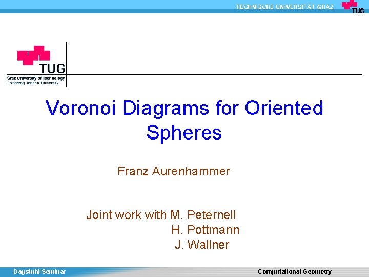 Voronoi Diagrams for Oriented Spheres Franz Aurenhammer Joint work with M. Peternell H. Pottmann