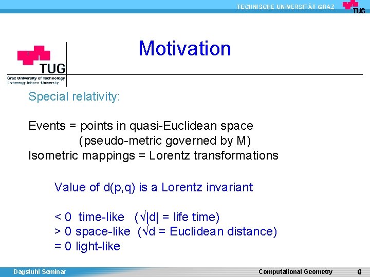 Motivation Special relativity: Events = points in quasi-Euclidean space (pseudo-metric governed by M) Isometric