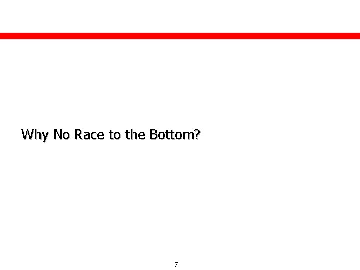 Why No Race to the Bottom? 7 