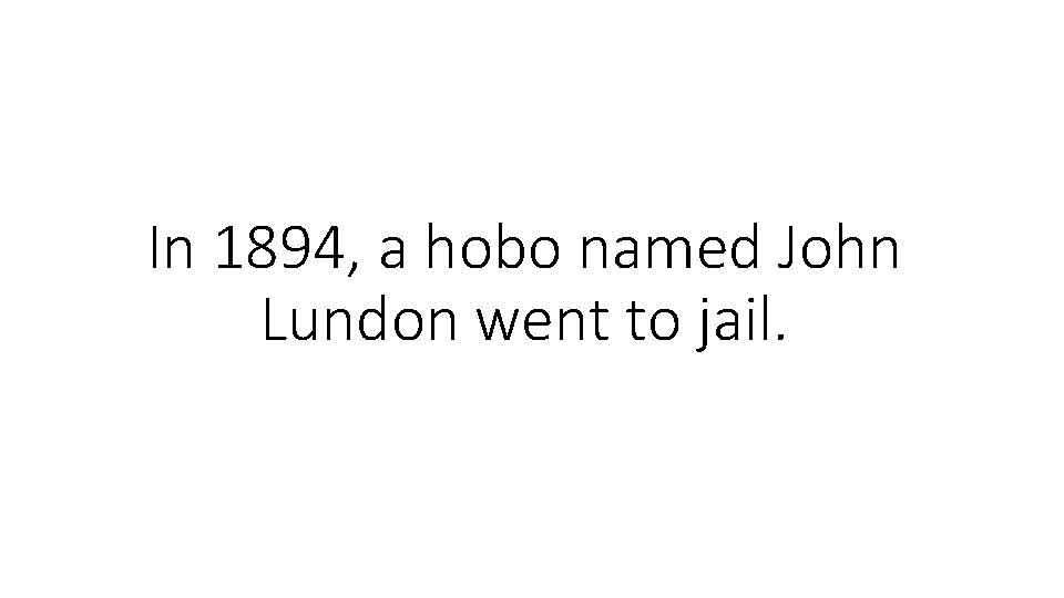 In 1894, a hobo named John Lundon went to jail. 