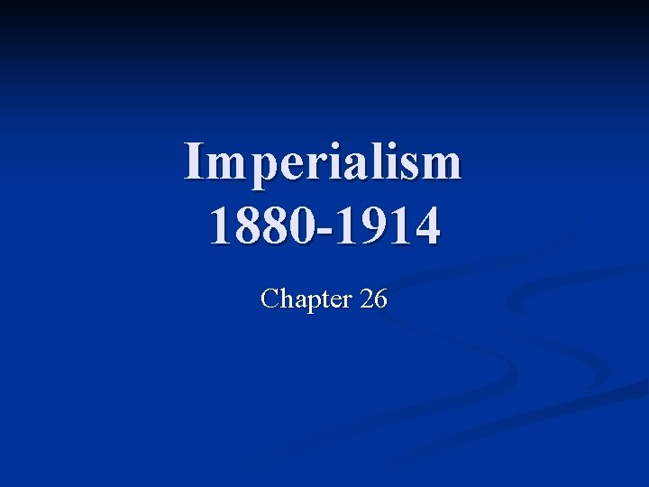 Imperialism 1880 -1914 Chapter 26 