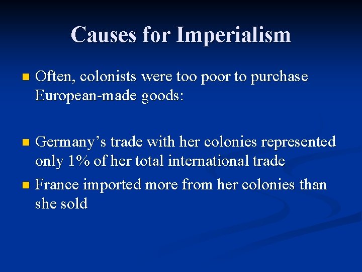 Causes for Imperialism n Often, colonists were too poor to purchase European-made goods: Germany’s