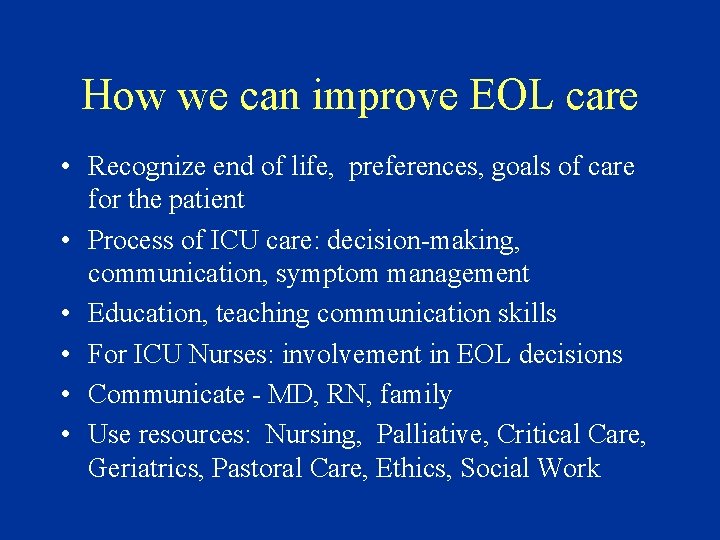 How we can improve EOL care • Recognize end of life, preferences, goals of