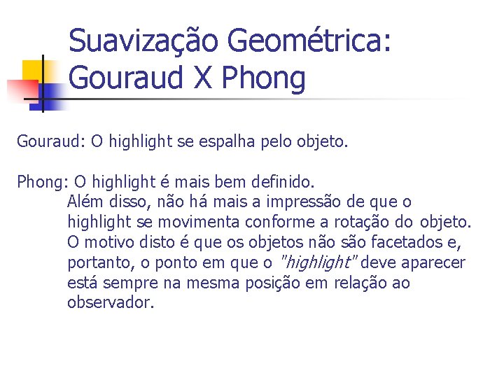 Suavização Geométrica: Gouraud X Phong Gouraud: O highlight se espalha pelo objeto. Phong: O