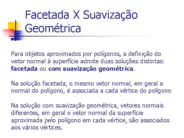 Facetada X Suavização Geométrica Para objetos aproximados por polígonos, a definição do vetor normal