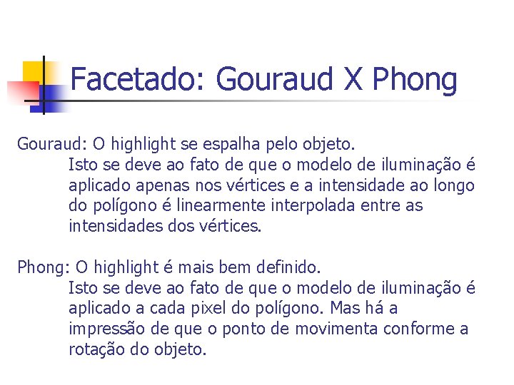 Facetado: Gouraud X Phong Gouraud: O highlight se espalha pelo objeto. Isto se deve