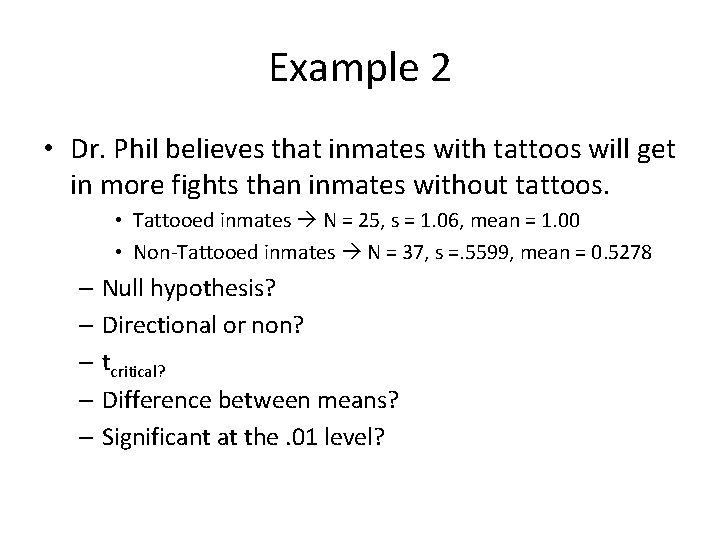 Example 2 • Dr. Phil believes that inmates with tattoos will get in more
