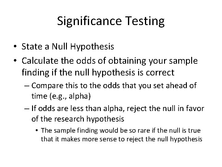 Significance Testing • State a Null Hypothesis • Calculate the odds of obtaining your