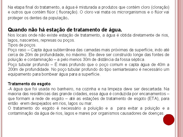 Na etapa final do tratamento, a água é misturada a produtos que contém cloro