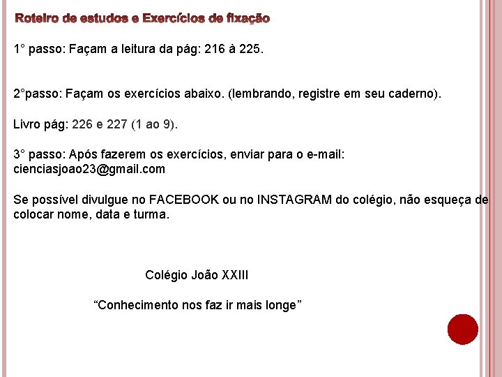 1° passo: Façam a leitura da pág: 216 à 225. 2°passo: Façam os exercícios