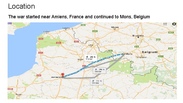 Location The war started near Amiens, France and continued to Mons, Belgium 