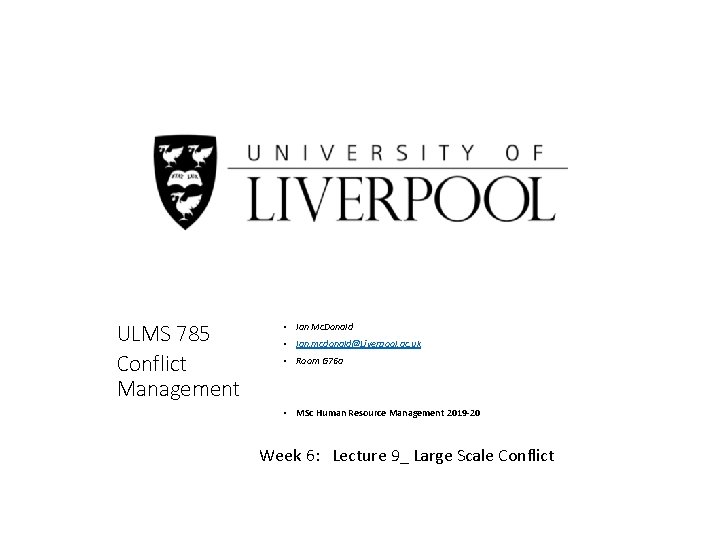 ULMS 785 Conflict Management • Ian Mc. Donald • Ian. mcdonald@Liverpool. ac. uk •