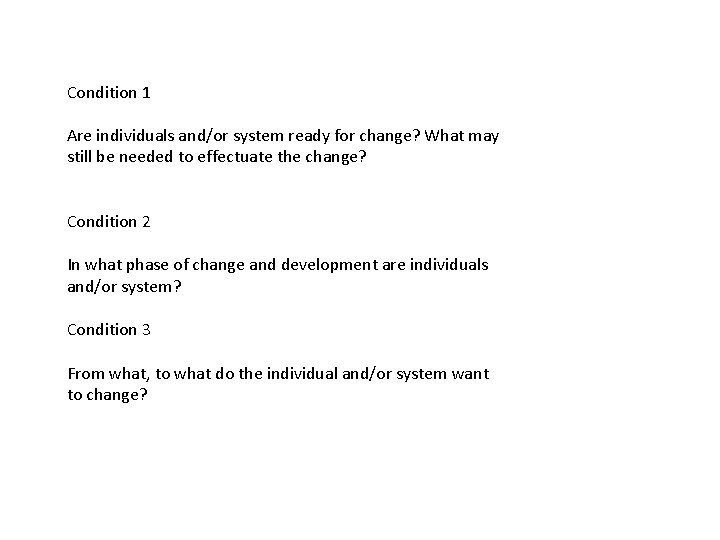 Condition 1 Are individuals and/or system ready for change? What may still be needed