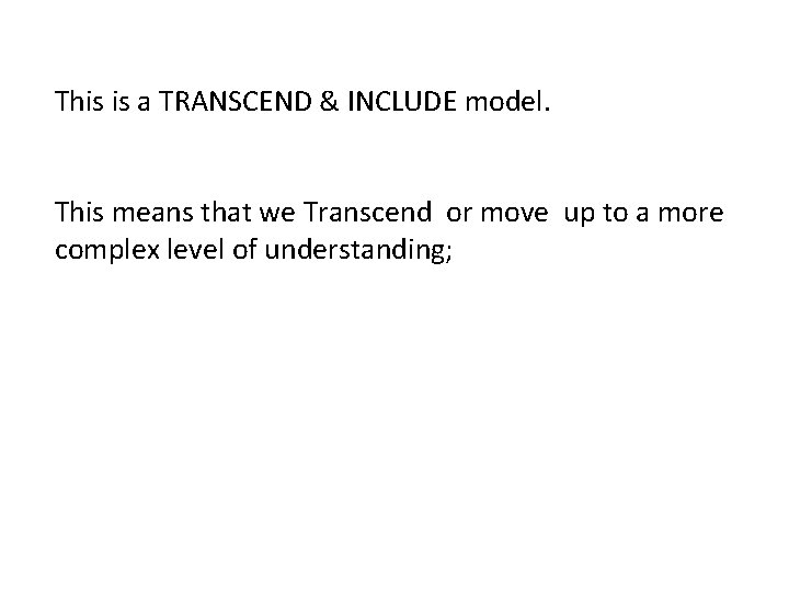 This is a TRANSCEND & INCLUDE model. This means that we Transcend or move