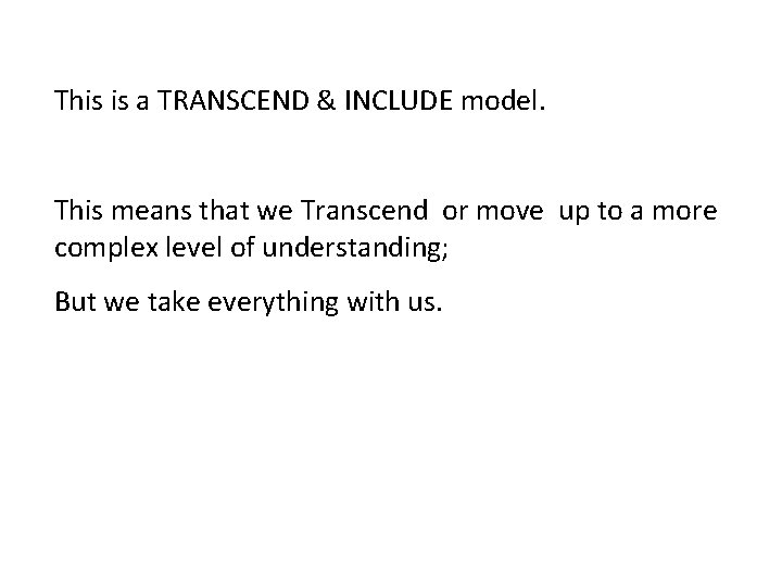 This is a TRANSCEND & INCLUDE model. This means that we Transcend or move