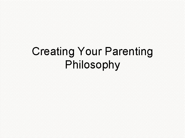 Creating Your Parenting Philosophy 