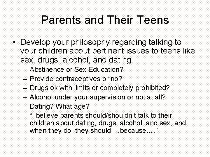Parents and Their Teens • Develop your philosophy regarding talking to your children about