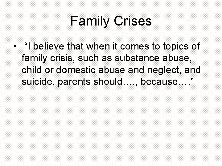 Family Crises • “I believe that when it comes to topics of family crisis,