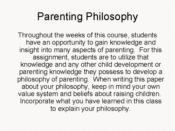 Parenting Philosophy Throughout the weeks of this course, students have an opportunity to gain