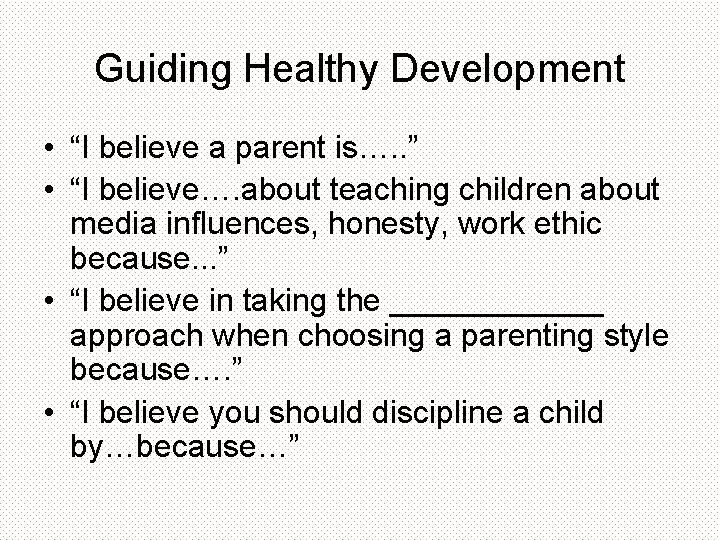 Guiding Healthy Development • “I believe a parent is…. . ” • “I believe….