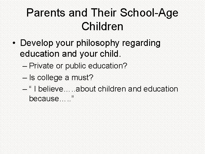 Parents and Their School-Age Children • Develop your philosophy regarding education and your child.