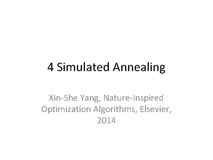 4 Simulated Annealing Xin-She Yang, Nature-Inspired Optimization Algorithms, Elsevier, 2014 
