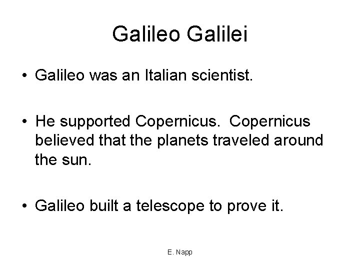 Galileo Galilei • Galileo was an Italian scientist. • He supported Copernicus believed that