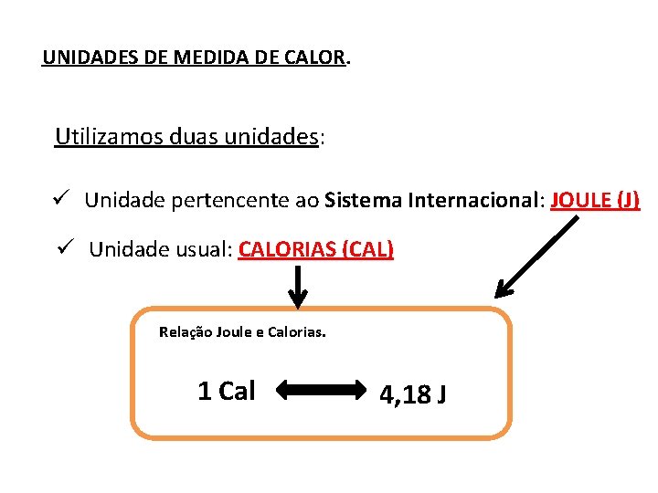 UNIDADES DE MEDIDA DE CALOR. Utilizamos duas unidades: ü Unidade pertencente ao Sistema Internacional: