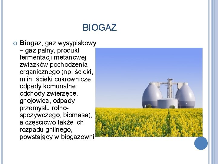 BIOGAZ Biogaz, gaz wysypiskowy – gaz palny, produkt fermentacji metanowej związków pochodzenia organicznego (np.