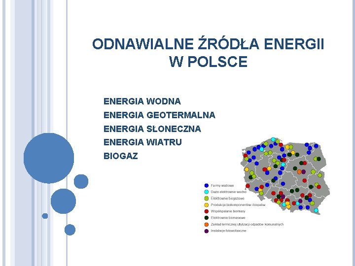 ODNAWIALNE ŹRÓDŁA ENERGII W POLSCE ENERGIA WODNA ENERGIA GEOTERMALNA ENERGIA SŁONECZNA ENERGIA WIATRU BIOGAZ