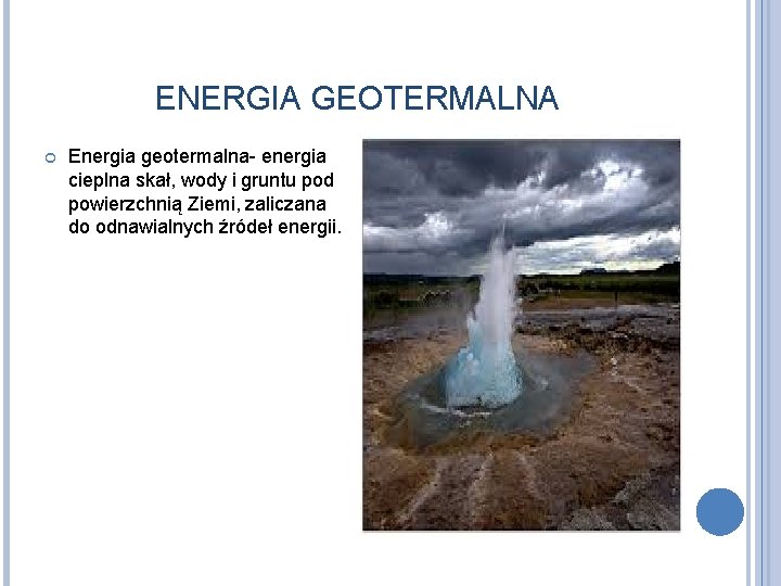 ENERGIA GEOTERMALNA Energia geotermalna- energia cieplna skał, wody i gruntu pod powierzchnią Ziemi, zaliczana