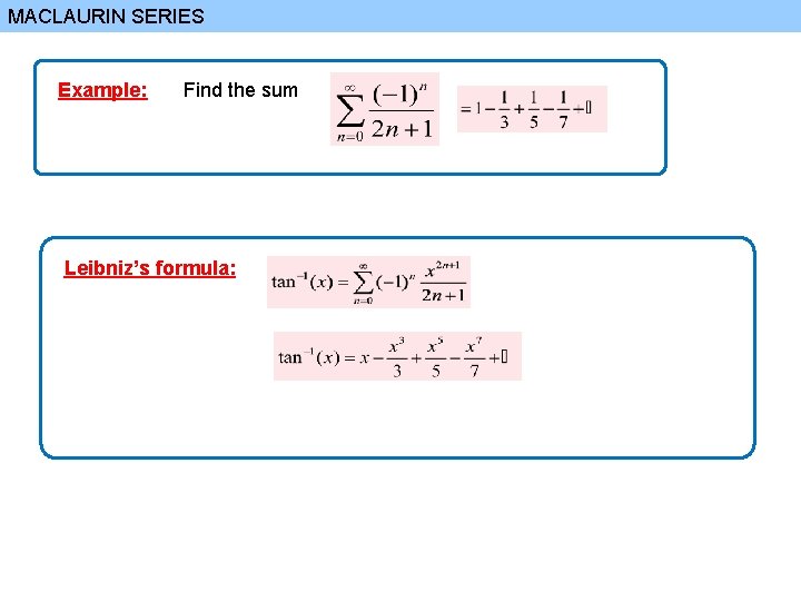 MACLAURIN SERIES Example: Find the sum Leibniz’s formula: 