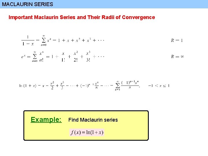 MACLAURIN SERIES Important Maclaurin Series and Their Radii of Convergence Example: Find Maclaurin series