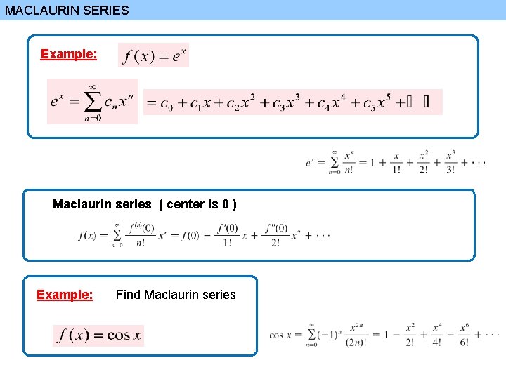 MACLAURIN SERIES Example: Maclaurin series ( center is 0 ) Example: Find Maclaurin series