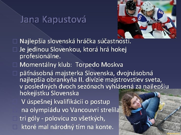 Jana Kapustová Najlepšia slovenská hráčka súčastnosti. Je jedinou Slovenkou, ktorá hokej profesionálne. � Momentálny