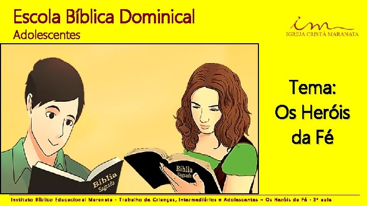 Escola Bíblica Dominical Adolescentes Tema: Os Heróis da Fé Instituto Bíblico Educacional Maranata -