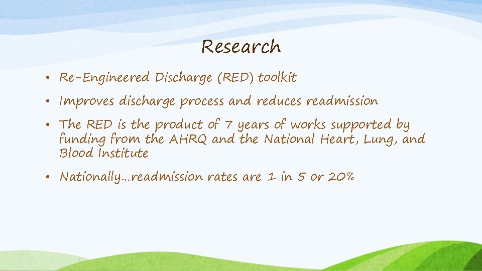 Research • Re-Engineered Discharge (RED) toolkit • Improves discharge process and reduces readmission •