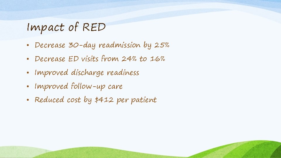 Impact of RED • Decrease 30 -day readmission by 25% • Decrease ED visits