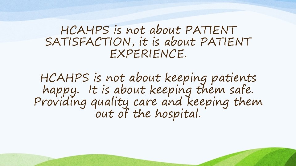 HCAHPS is not about PATIENT SATISFACTION, it is about PATIENT EXPERIENCE. HCAHPS is not